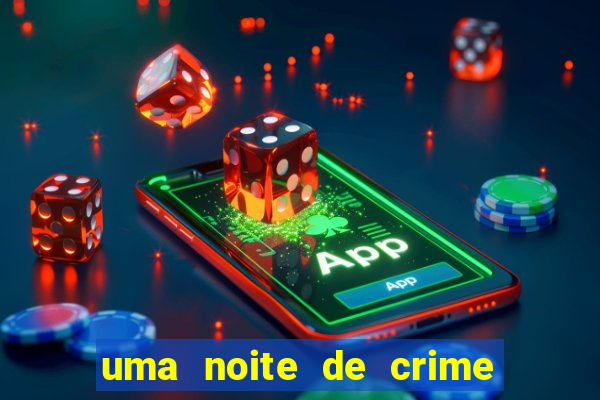 uma noite de crime dublado drive